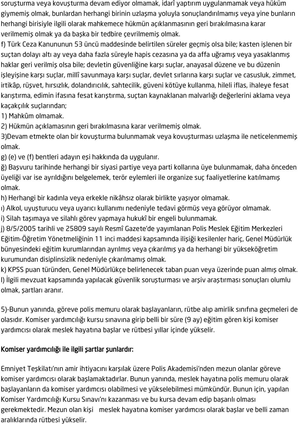 f) Türk Ceza Kanununun 53 üncü maddesinde belirtilen süreler geçmiş olsa bile; kasten işlenen bir suçtan dolayı altı ay veya daha fazla süreyle hapis cezasına ya da affa uğramış veya yasaklanmış