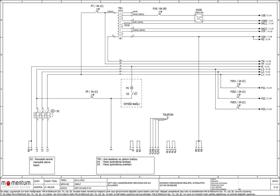 : L L L F TLF TLF TLF TLF L L L L P P P S : Panodaki termik manyetik devre kesici TR: na besleme ve yalıtım trafosu H : Pano aydınlatma lambası S : Pano aydınlatma anahtarı 7 ÜİT ÇİZİM MURT TZL TRİH