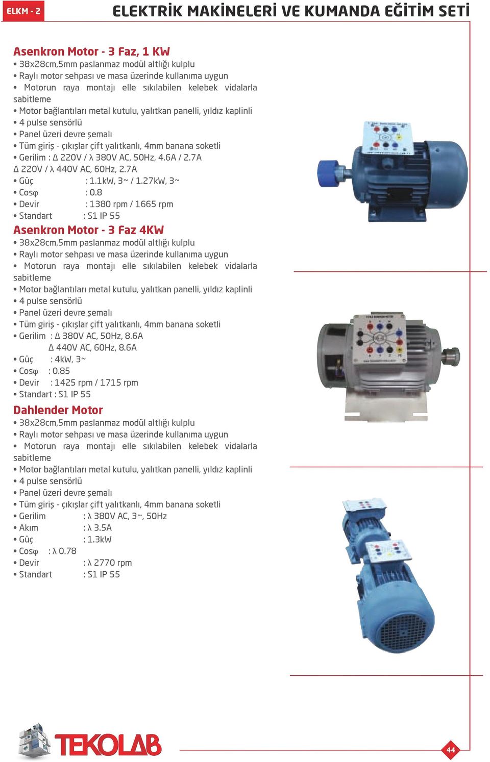 8 Devir : 1380 rpm / 1665 rpm Standart : S1 IP 55 Asenkron Motor - 3 Faz 4KW Motorun raya montajı elle sıkılabilen kelebek vidalarla sabitleme Motor bağlantıları metal kutulu, yalıtkan panelli,