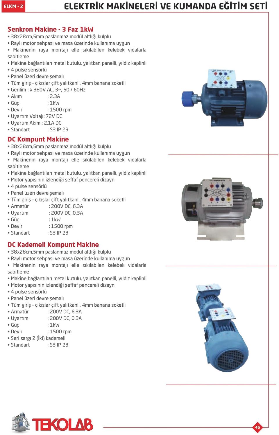 1A DC Standart : S3 IP 23 DC Kompunt Makine Makinenin raya montajı elle sıkılabilen kelebek vidalarla sabitleme Makine bağlantıları metal kutulu, yalıtkan panelli, yıldız kaplinli Motor yapısının