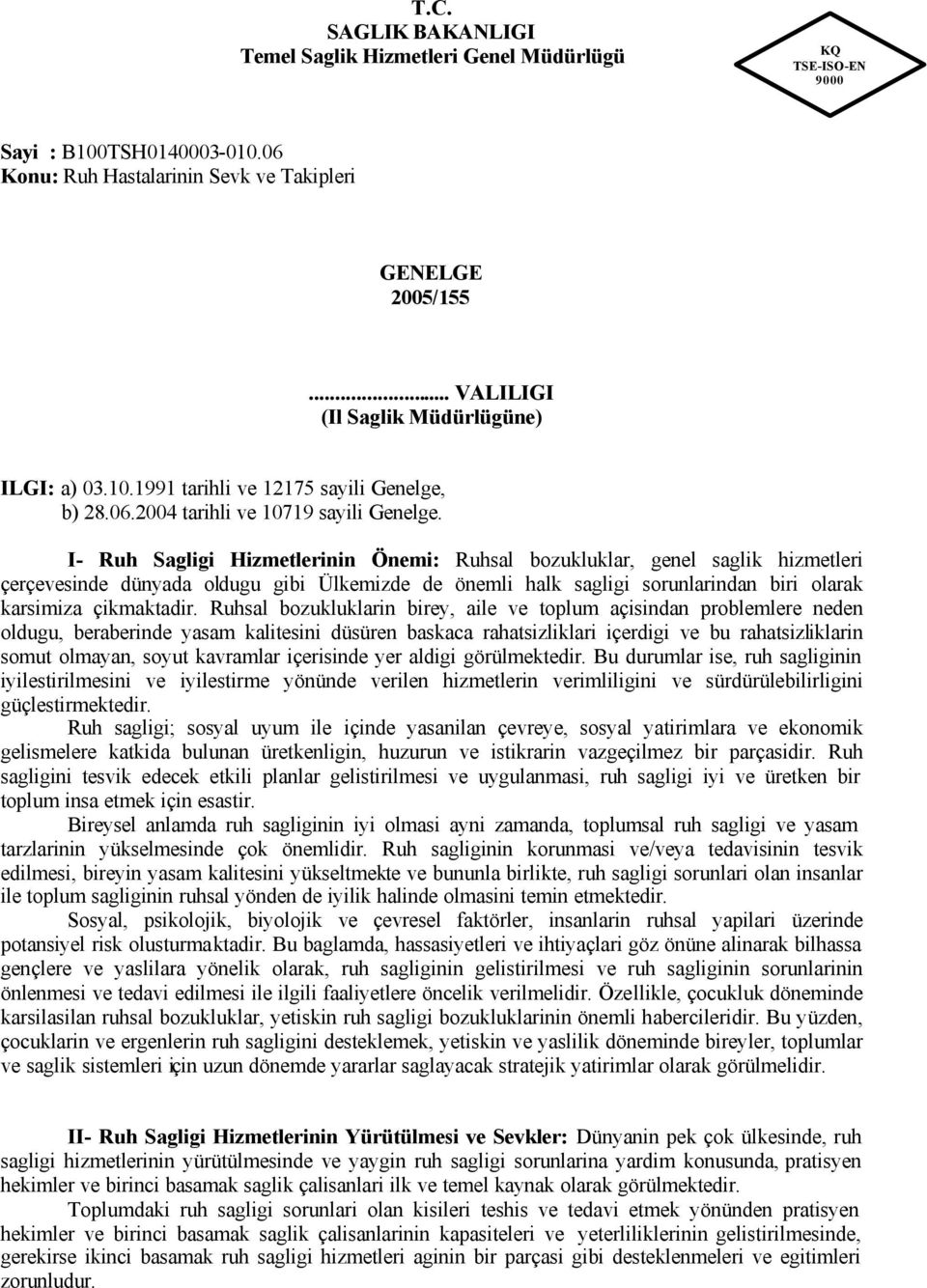 I- Ruh Sagligi Hizmetlerinin Önemi: Ruhsal bozukluklar, genel saglik hizmetleri çerçevesinde dünyada oldugu gibi Ülkemizde de önemli halk sagligi sorunlarindan biri olarak karsimiza çikmaktadir.