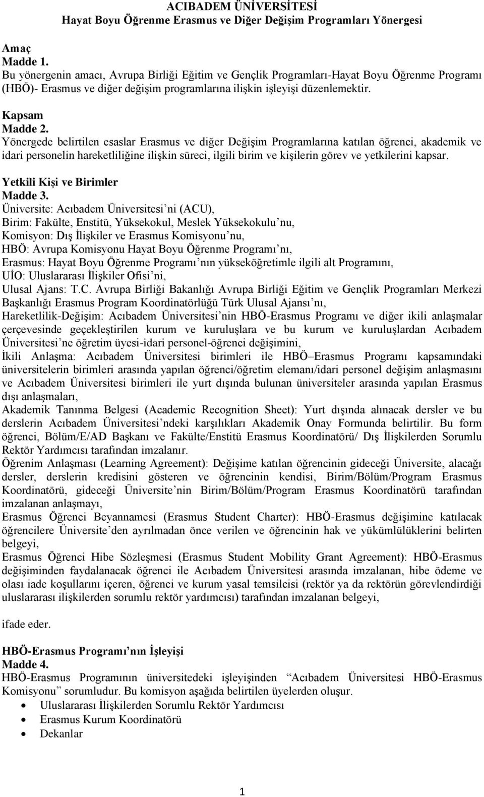 Yönergede belirtilen esaslar Erasmus ve diğer Değişim Programlarına katılan öğrenci, akademik ve idari personelin hareketliliğine ilişkin süreci, ilgili birim ve kişilerin görev ve yetkilerini kapsar.