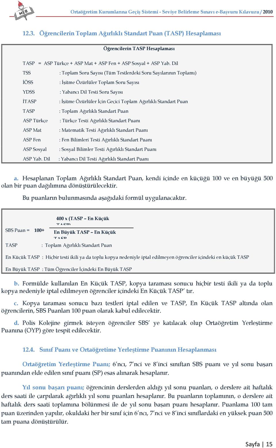 Dil : Toplam Soru Sayısı (Tüm Testlerdeki Soru Sayılarının Toplamı) : İşitme Özürlüler Toplam Soru Sayısı : Yabancı Dil Testi Soru Sayısı : İşitme Özürlüler İçin Geçici Toplam Ağırlıklı Standart Puan