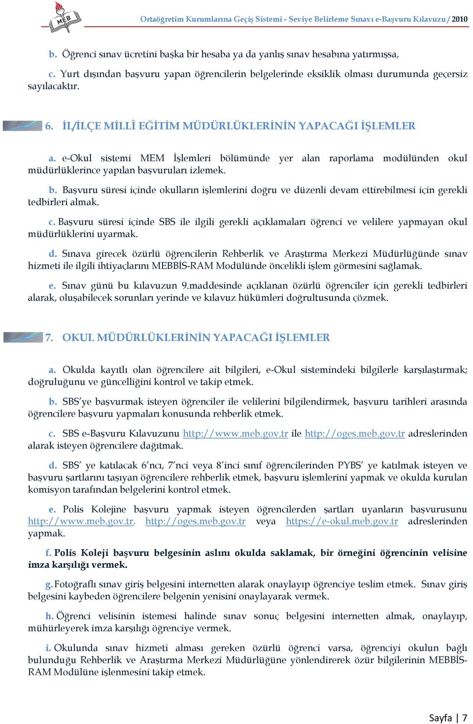 lümünde yer alan raporlama modülünden okul müdürlüklerince yapılan başvuruları izlemek. b. Başvuru süresi içinde okulların işlemlerini doğru ve düzenli devam ettirebilmesi için gerekli tedbirleri almak.