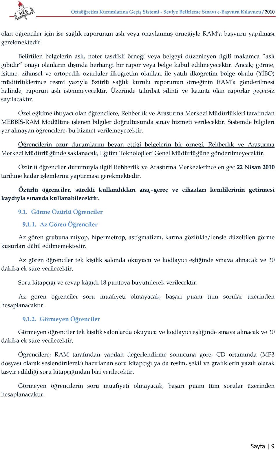 Ancak; görme, işitme, zihinsel ve ortopedik özürlüler ilköğretim okulları ile yatılı ilköğretim bölge okulu (YİBO) müdürlüklerince resmi yazıyla özürlü sağlık kurulu raporunun örneğinin RAM a