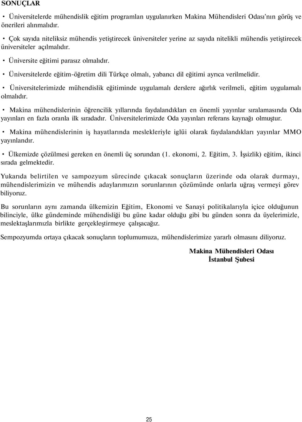 Üniversitelerde eğitim-öğretim dili Türkçe olmalı, yabancı dil eğitimi ayrıca verilmelidir.