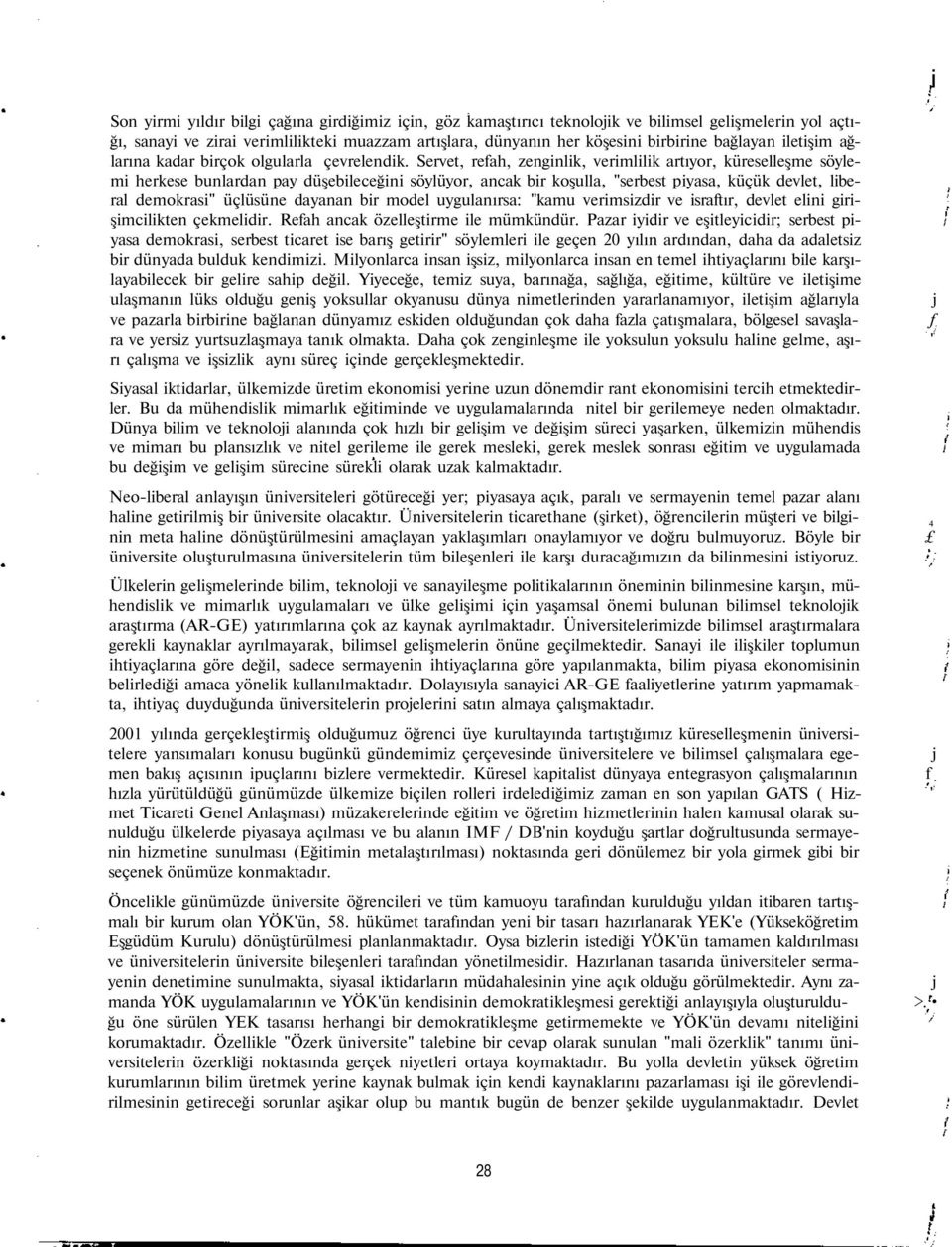 Servet, refah, zenginlik, verimlilik artıyor, küreselleşme söylemi herkese bunlardan pay düşebileceğini söylüyor, ancak bir koşulla, "serbest piyasa, küçük devlet, liberal demokrasi" üçlüsüne dayanan