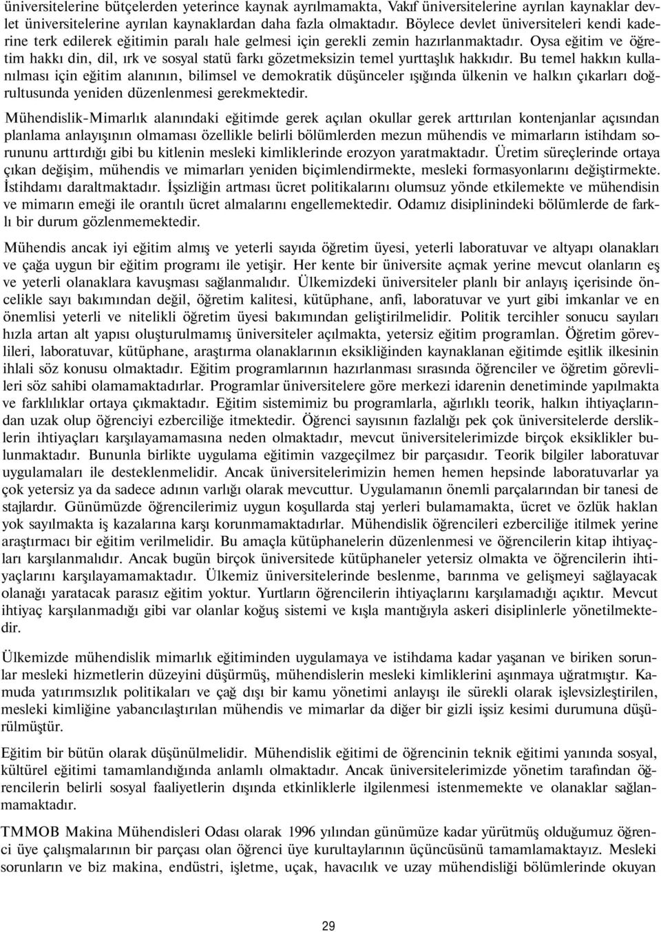 Oysa eğitim ve öğretim hakkı din, dil, ırk ve sosyal statü farkı gözetmeksizin temel yurttaşlık hakkıdır.