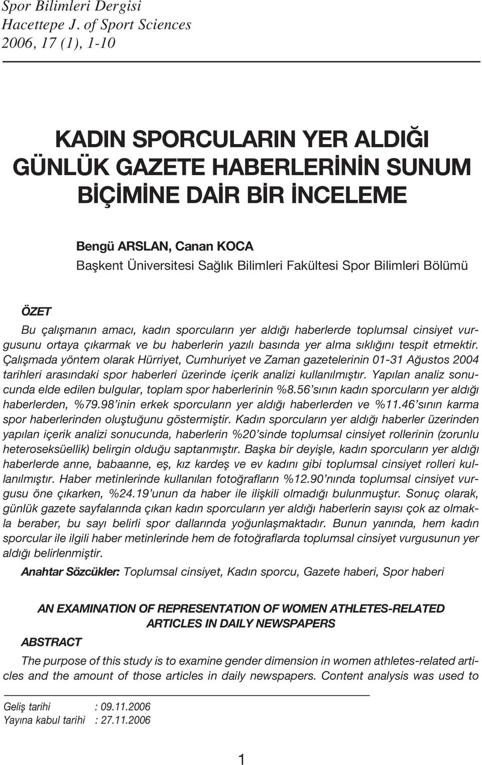 Spor Bilimleri Bölümü ÖZET Bu çalışmanın amacı, kadın sporcuların yer aldığı haberlerde toplumsal cinsiyet vurgusunu ortaya çıkarmak ve bu haberlerin yazılı basında yer alma sıklığını tespit etmektir.