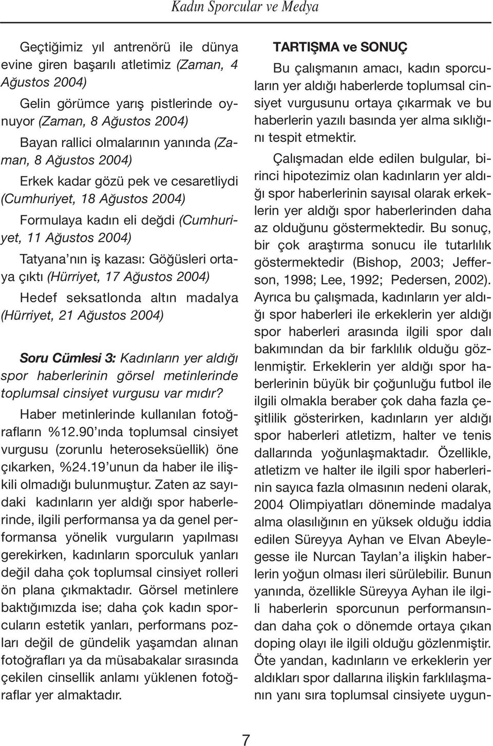 ortaya çıktı (Hürriyet, 17 Ağustos 2004) Hedef seksatlonda altın madalya (Hürriyet, 21 Ağustos 2004) Soru Cümlesi 3: Kadınların yer aldığı spor haberlerinin görsel metinlerinde toplumsal cinsiyet