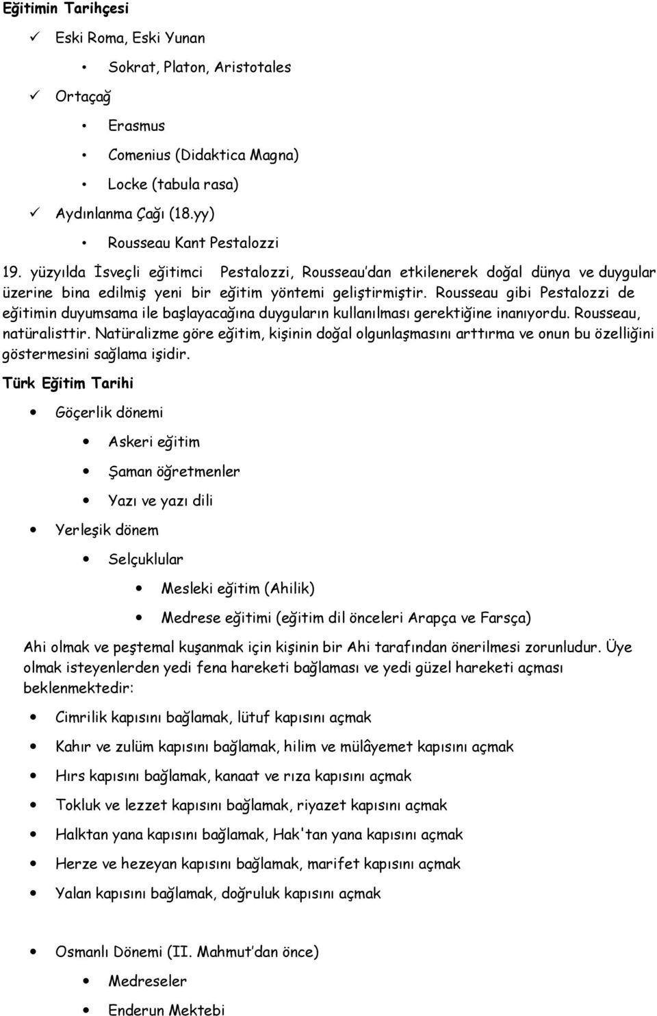 Rousseau gibi Pestalozzi de eğitimin duyumsama ile başlayacağına duyguların kullanılması gerektiğine inanıyordu. Rousseau, natüralisttir.