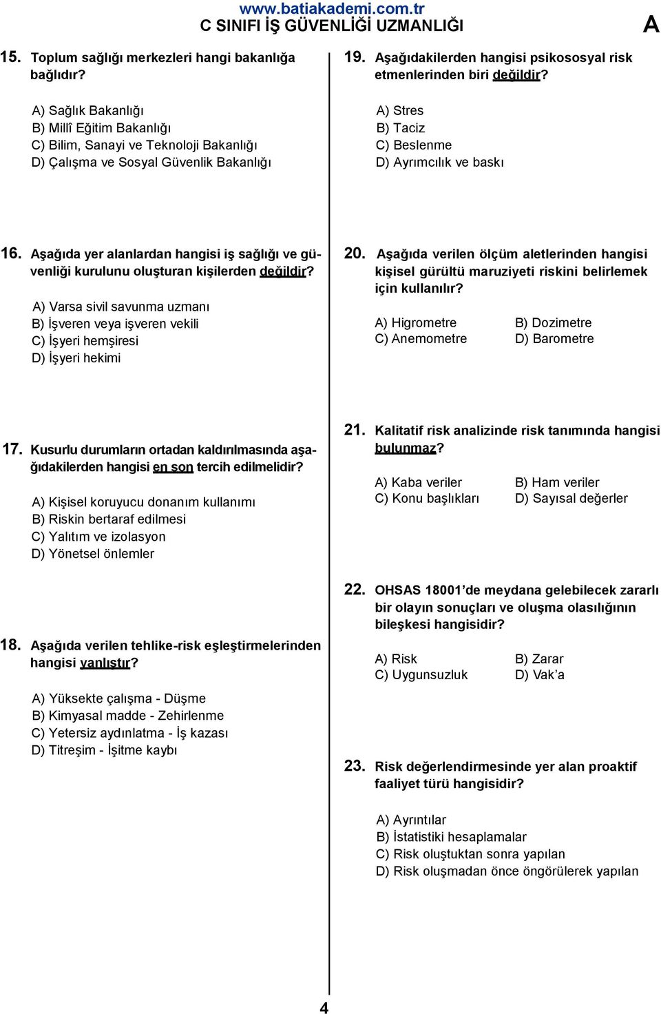 ) Stres B) Taciz C) Beslenme D) yrımcılık ve baskı 16. şağıda yer alanlardan hangisi iş sağlığı ve güvenliği kurulunu oluşturan kişilerden değildir?