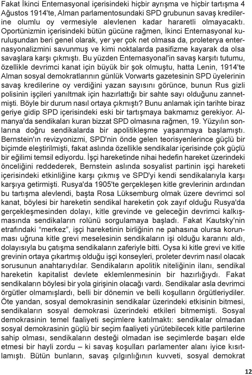 Oportünizmin içerisindeki bütün gücüne rağmen, İkinci Enternasyonal kuruluşundan beri genel olarak, yer yer çok net olmasa da, proleterya enternasyonalizmini savunmuş ve kimi noktalarda pasifizme