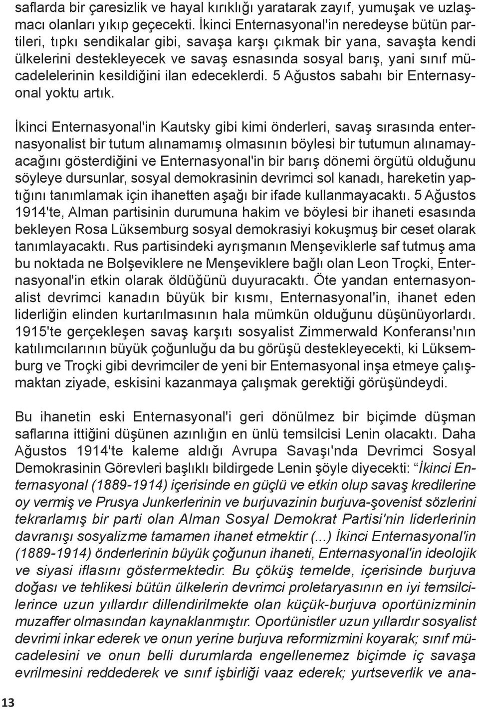 mücadelelerinin kesildiğini ilan edeceklerdi. 5 Ağustos sabahı bir Enternasyonal yoktu artık.