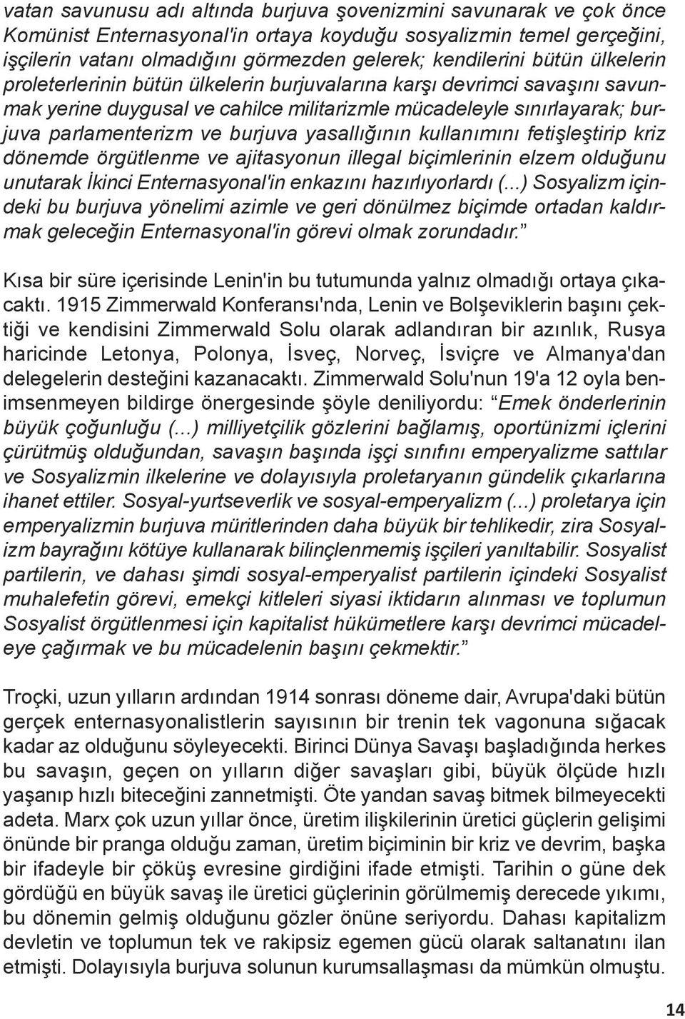 yasallığının kullanımını fetişleştirip kriz dönemde örgütlenme ve ajitasyonun illegal biçimlerinin elzem olduğunu unutarak İkinci Enternasyonal'in enkazını hazırlıyorlardı (.