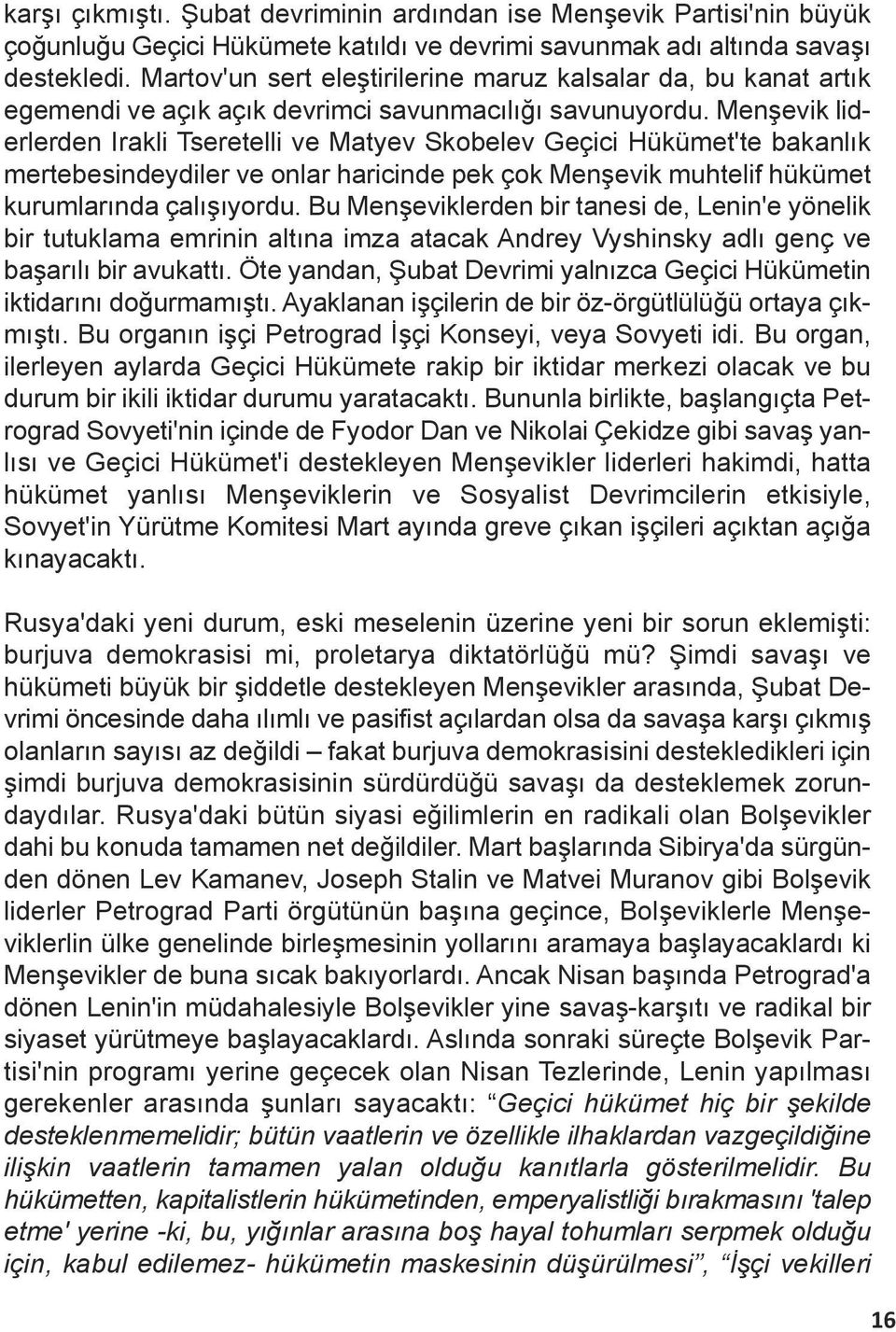 Menşevik liderlerden Irakli Tseretelli ve Matyev Skobelev Geçici Hükümet'te bakanlık mertebesindeydiler ve onlar haricinde pek çok Menşevik muhtelif hükümet kurumlarında çalışıyordu.