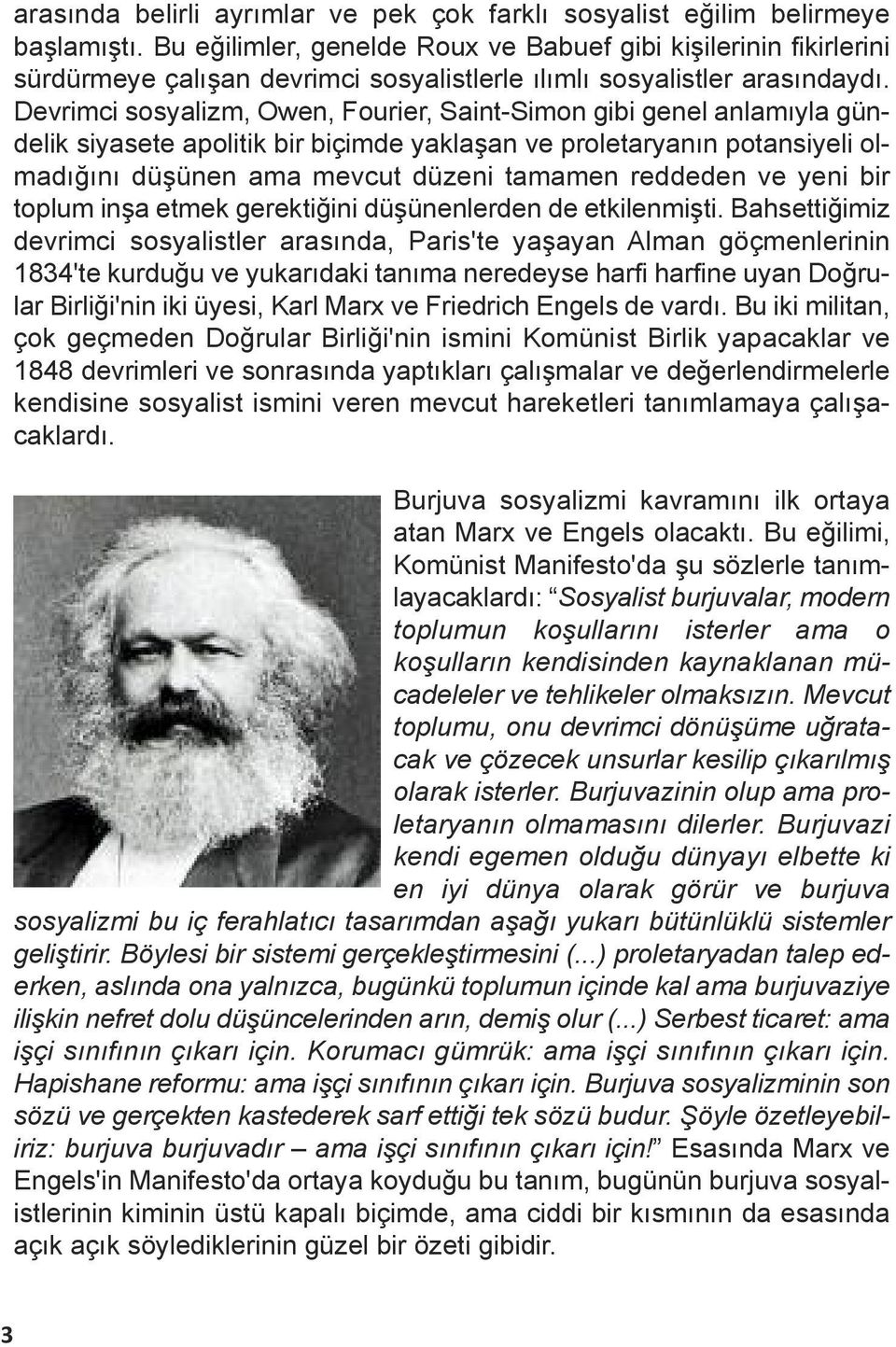 Devrimci sosyalizm, Owen, Fourier, Saint-Simon gibi genel anlamıyla gündelik siyasete apolitik bir biçimde yaklaşan ve proletaryanın potansiyeli olmadığını düşünen ama mevcut düzeni tamamen reddeden