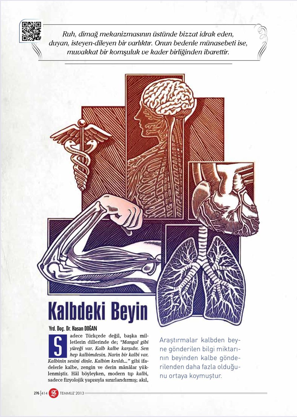 s adece Türkçede değil, başka milletlerin dillerinde de; Mangal gibi yüreği var. Kalb kalbe karşıdır. Sen hep kalbimdesin. Narin bir kalbi var.