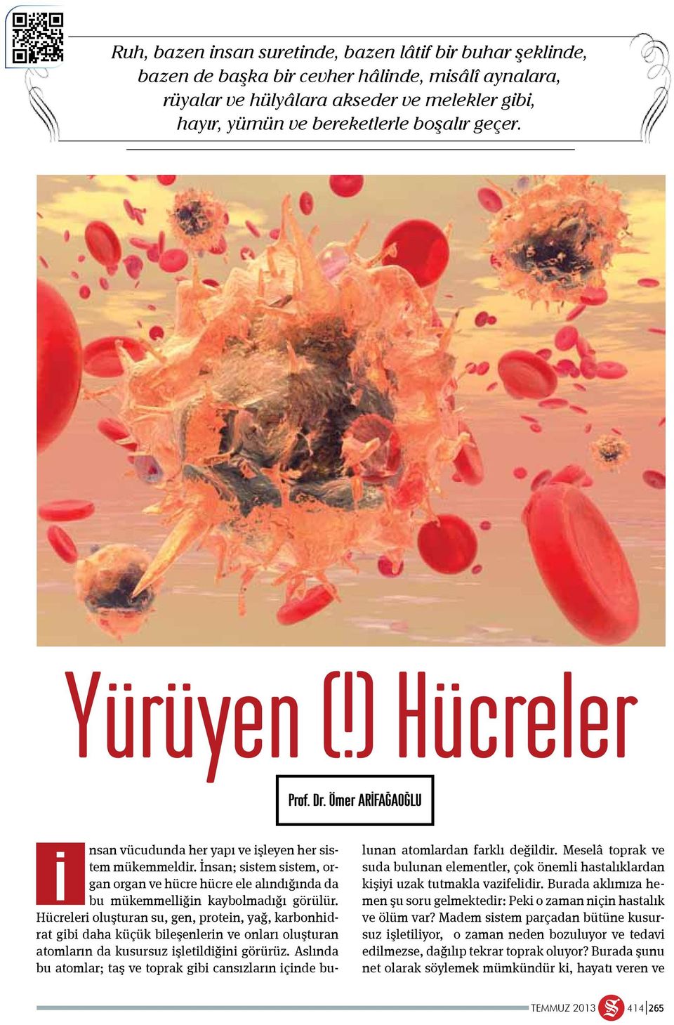 Hücreleri oluşturan su, gen, protein, yağ, karbonhidrat gibi daha küçük bileşenlerin ve onları oluşturan atomların da kusursuz işletildiğini görürüz.