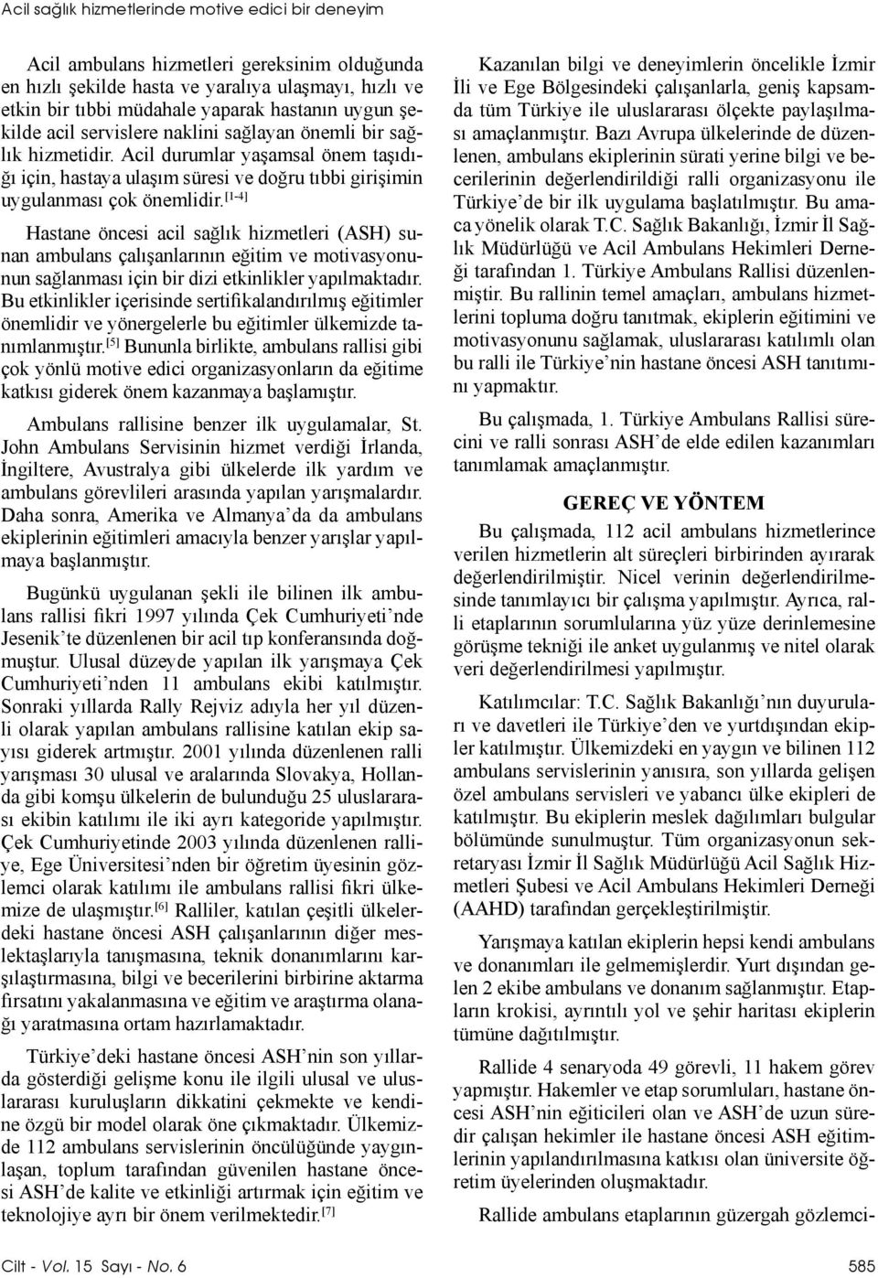 [1-4] Hastane öncesi acil sağlık hizmetleri (ASH) sunan ambulans çalışanlarının eğitim ve motivasyonunun sağlanması için bir dizi etkinlikler yapılmaktadır.