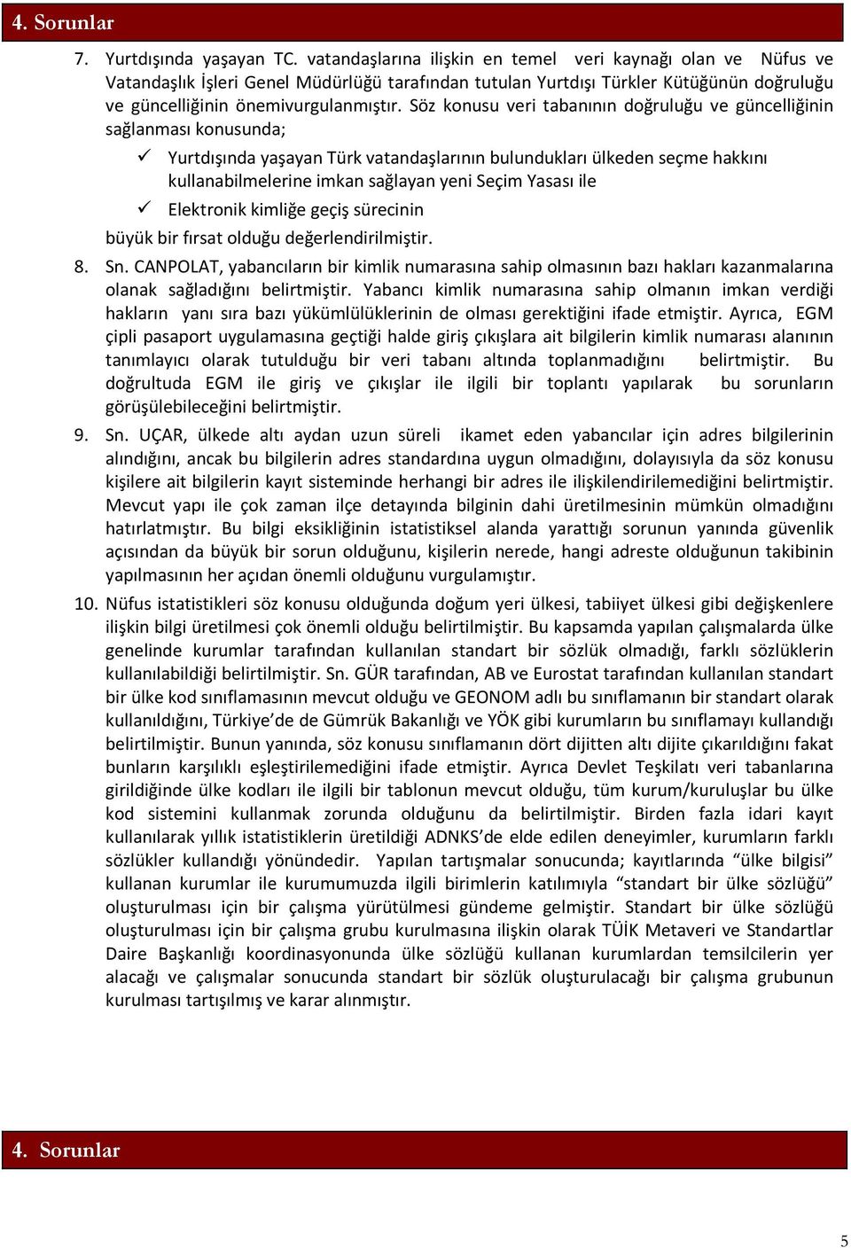 Söz konusu veri tabanının doğruluğu ve güncelliğinin sağlanması konusunda; Yurtdışında yaşayan Türk vatandaşlarının bulundukları ülkeden seçme hakkını kullanabilmelerine imkan sağlayan yeni Seçim