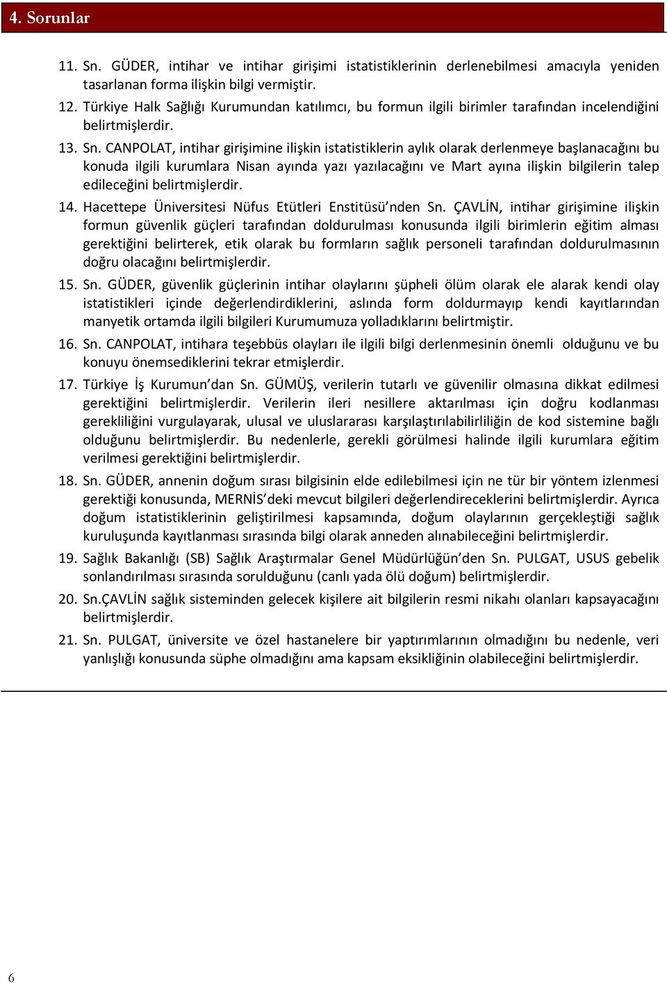 CANPOLAT, intihar girişimine ilişkin istatistiklerin aylık olarak derlenmeye başlanacağını bu konuda ilgili kurumlara Nisan ayında yazı yazılacağını ve Mart ayına ilişkin bilgilerin talep edileceğini