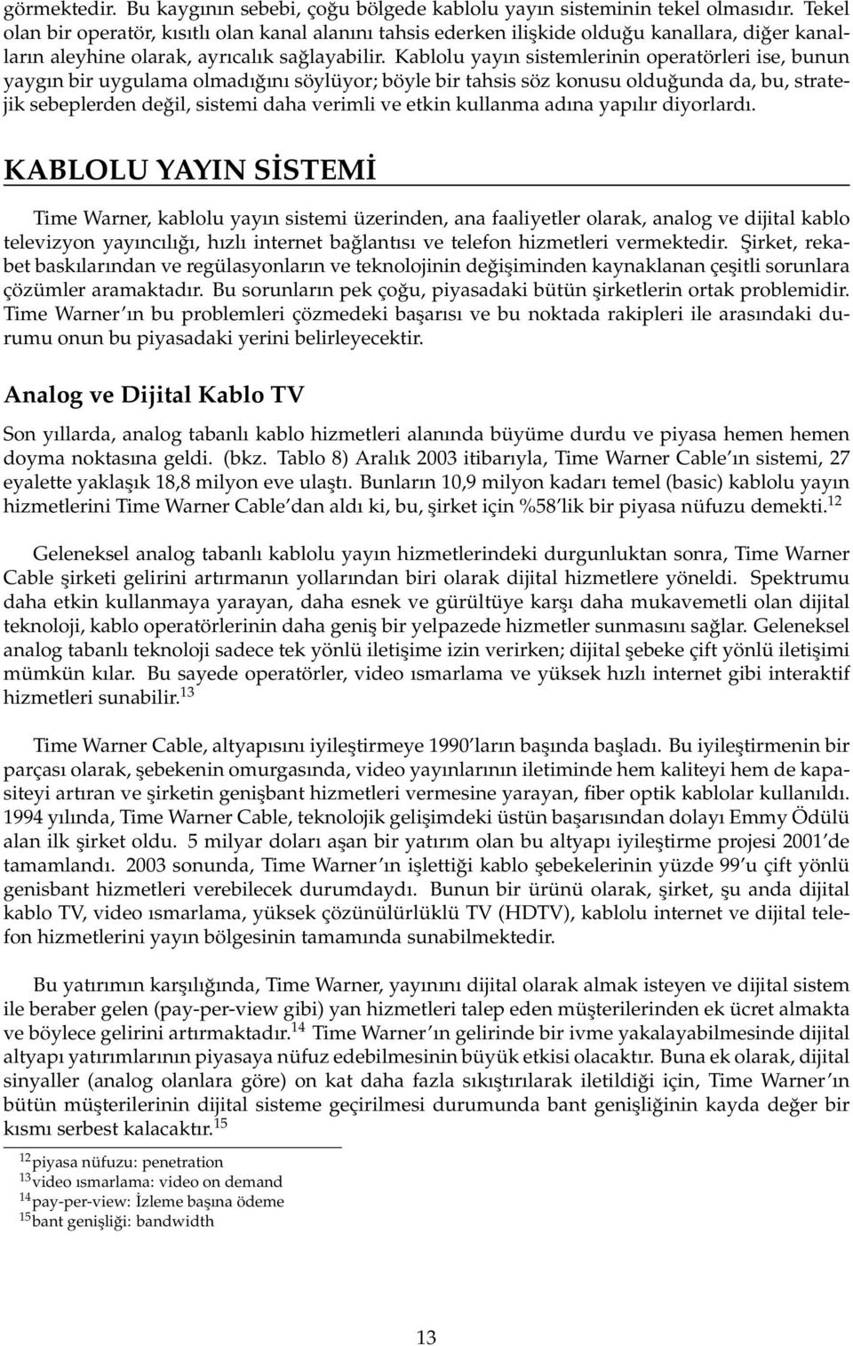 Kablolu yayın sistemlerinin operatörleri ise, bunun yaygın bir uygulama olmadığını söylüyor; böyle bir tahsis söz konusu olduğunda da, bu, stratejik sebeplerden değil, sistemi daha verimli ve etkin