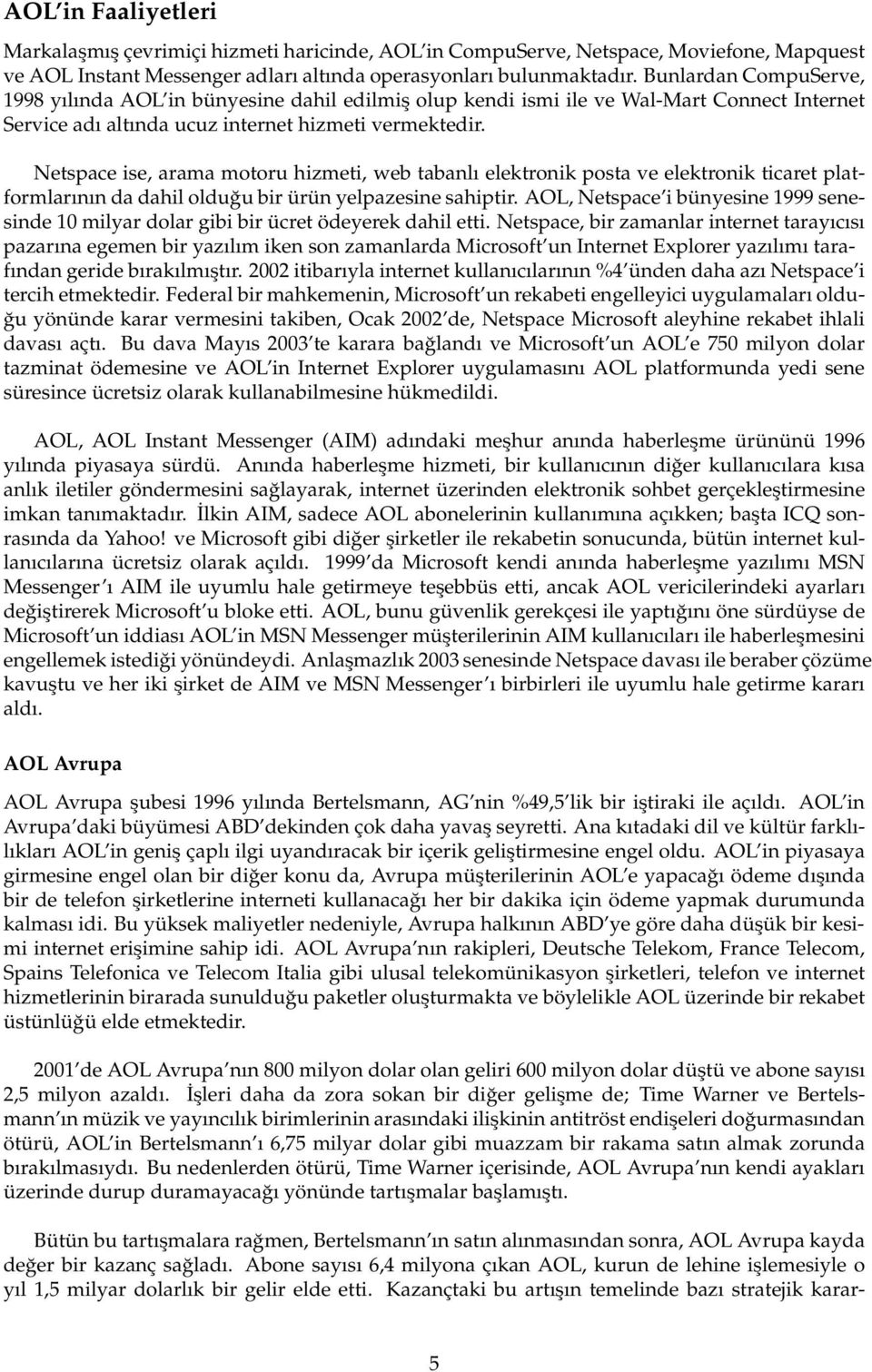 Netspace ise, arama motoru hizmeti, web tabanlı elektronik posta ve elektronik ticaret platformlarının da dahil olduğu bir ürün yelpazesine sahiptir.