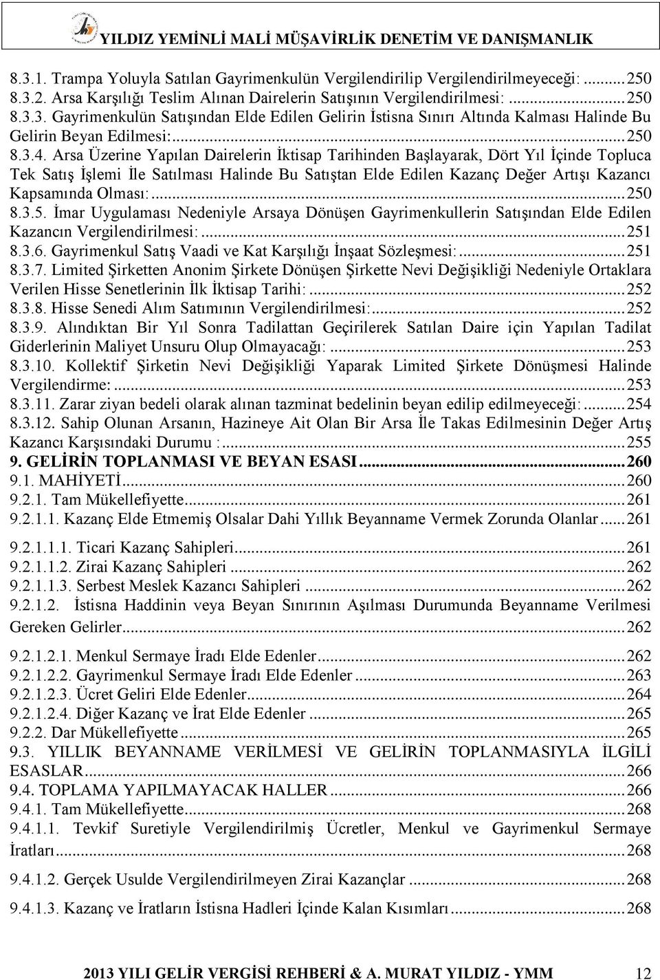 Arsa Üzerine Yapılan Dairelerin İktisap Tarihinden Başlayarak, Dört Yıl İçinde Topluca Tek Satış İşlemi İle Satılması Halinde Bu Satıştan Elde Edilen Kazanç Değer Artışı Kazancı Kapsamında Olması:.