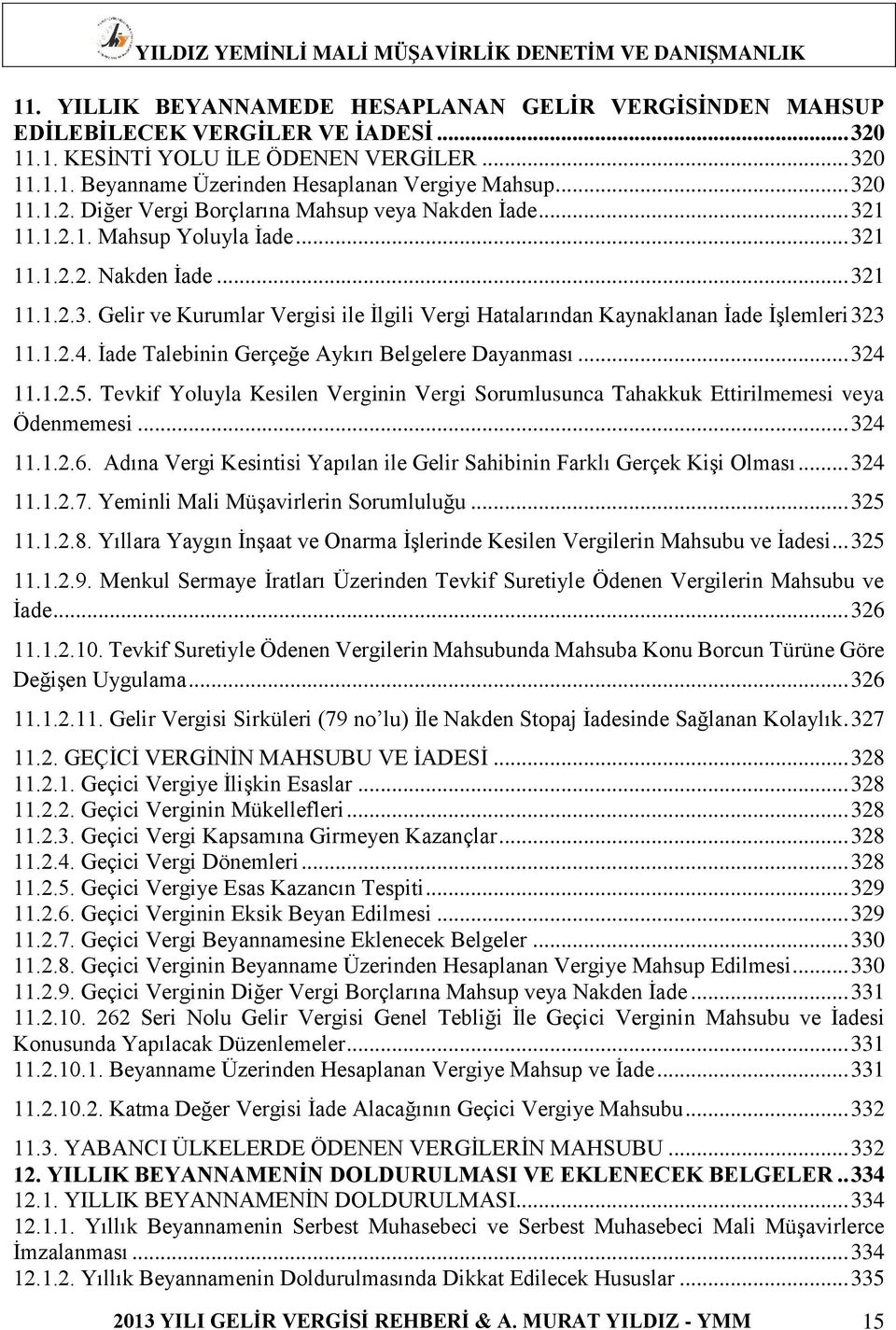 1.2.4. İade Talebinin Gerçeğe Aykırı Belgelere Dayanması... 324 11.1.2.5. Tevkif Yoluyla Kesilen Verginin Vergi Sorumlusunca Tahakkuk Ettirilmemesi veya Ödenmemesi... 324 11.1.2.6.