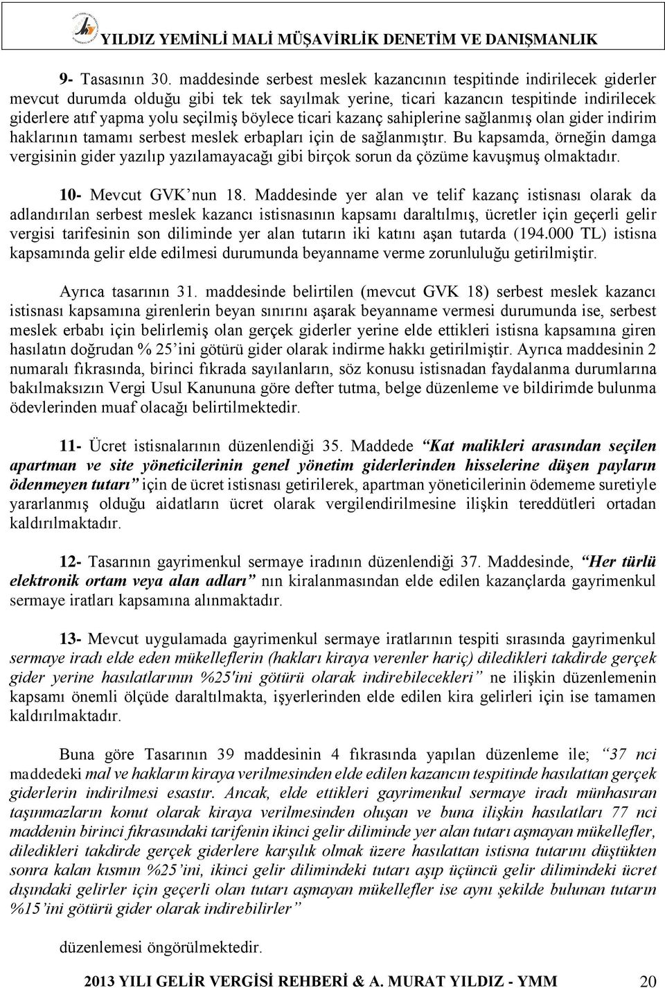 böylece ticari kazanç sahiplerine sağlanmış olan gider indirim haklarının tamamı serbest meslek erbapları için de sağlanmıştır.