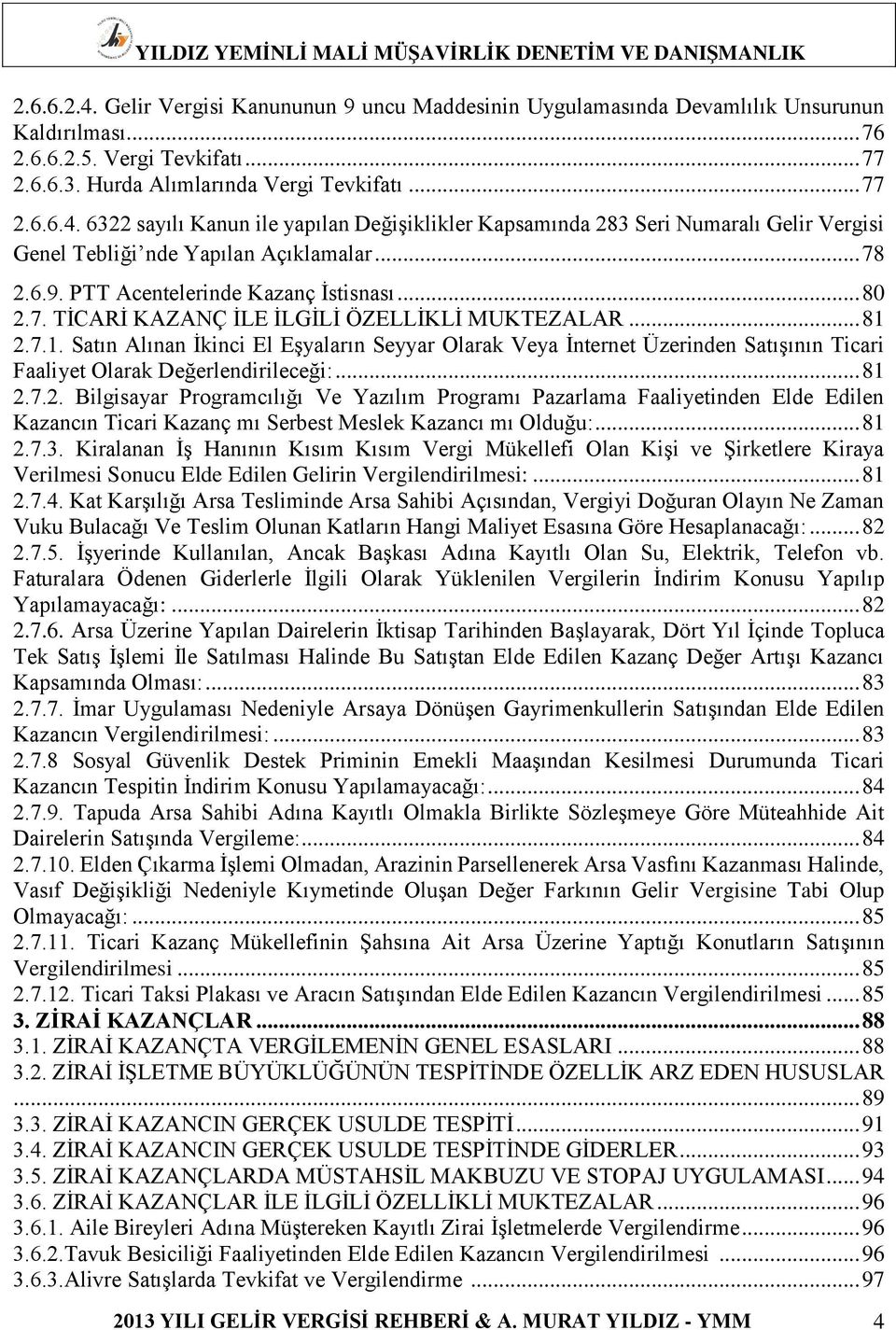 2.7.1. Satın Alınan İkinci El Eşyaların Seyyar Olarak Veya İnternet Üzerinden Satışının Ticari Faaliyet Olarak Değerlendirileceği:... 81 2.7.2. Bilgisayar Programcılığı Ve Yazılım Programı Pazarlama Faaliyetinden Elde Edilen Kazancın Ticari Kazanç mı Serbest Meslek Kazancı mı Olduğu:.