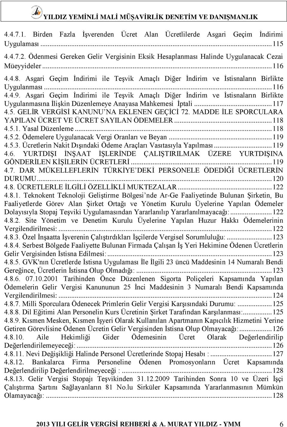 Asgari Geçim İndirimi ile Teşvik Amaçlı Diğer İndirim ve İstisnaların Birlikte Uygulanmasına İlişkin Düzenlemeye Anayasa Mahkemesi İptali... 117 4.5. GELİR VERGİSİ KANUNU NA EKLENEN GEÇİCİ 72.