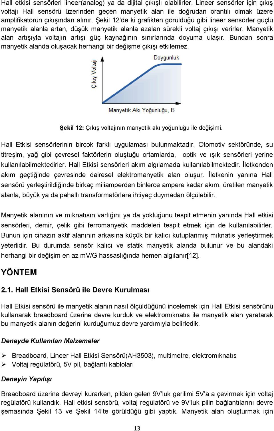 Şekil 12 de ki grafikten görüldüğü gibi lineer sensörler güçlü manyetik alanla artan, düşük manyetik alanla azalan sürekli voltaj çıkışı verirler.