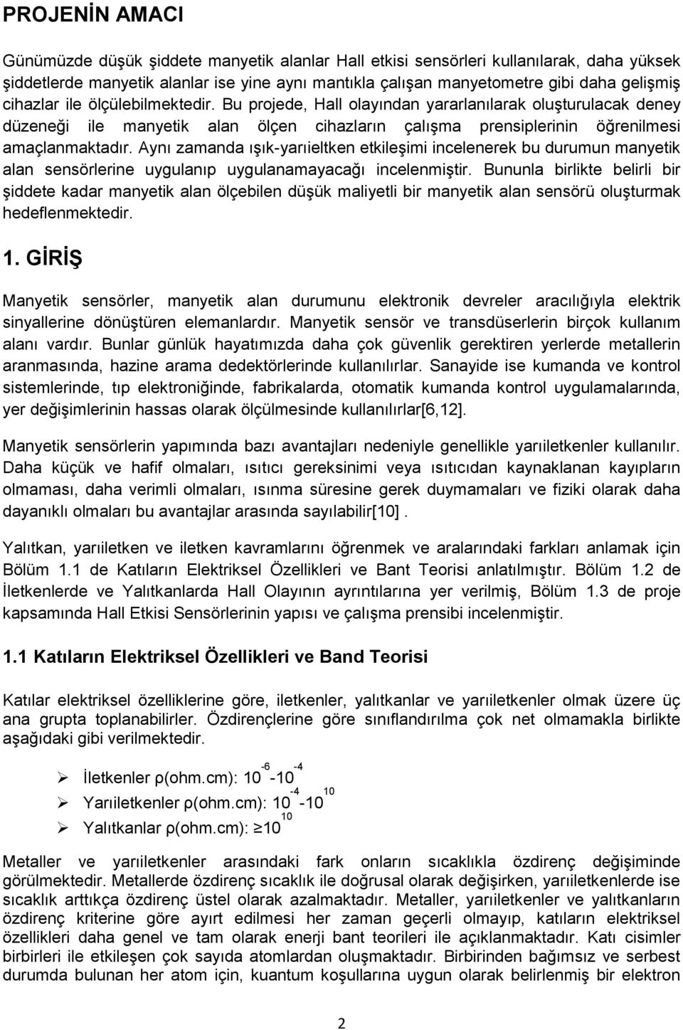 Aynı zamanda ışık-yarıieltken etkileşimi incelenerek bu durumun manyetik alan sensörlerine uygulanıp uygulanamayacağı incelenmiştir.