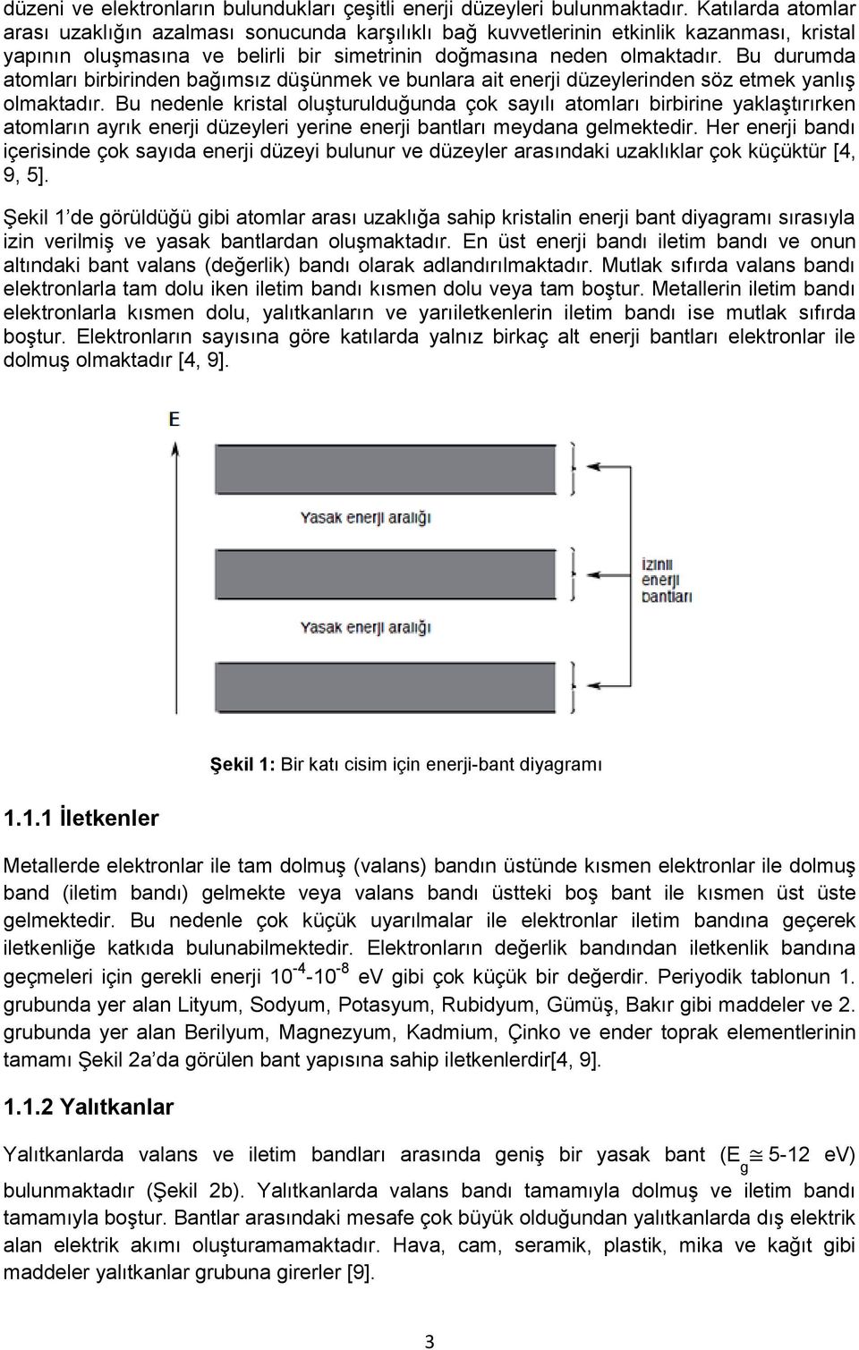 Bu durumda atomları birbirinden bağımsız düşünmek ve bunlara ait enerji düzeylerinden söz etmek yanlış olmaktadır.