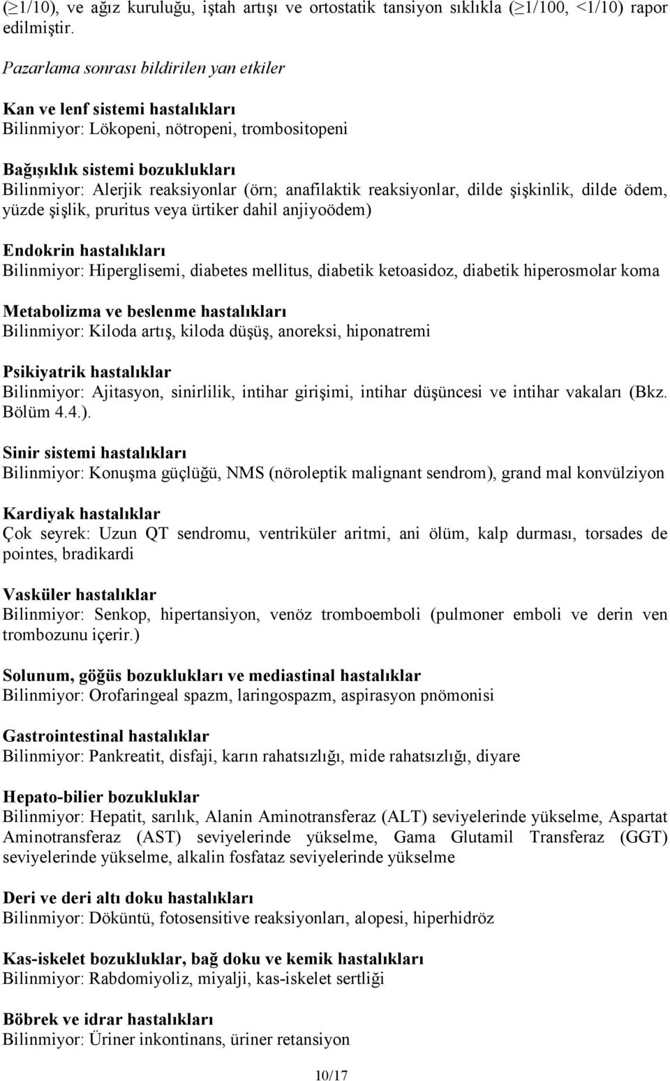 anafilaktik reaksiyonlar, dilde şişkinlik, dilde ödem, yüzde şişlik, pruritus veya ürtiker dahil anjiyoödem) Endokrin hastalıkları Bilinmiyor: Hiperglisemi, diabetes mellitus, diabetik ketoasidoz,