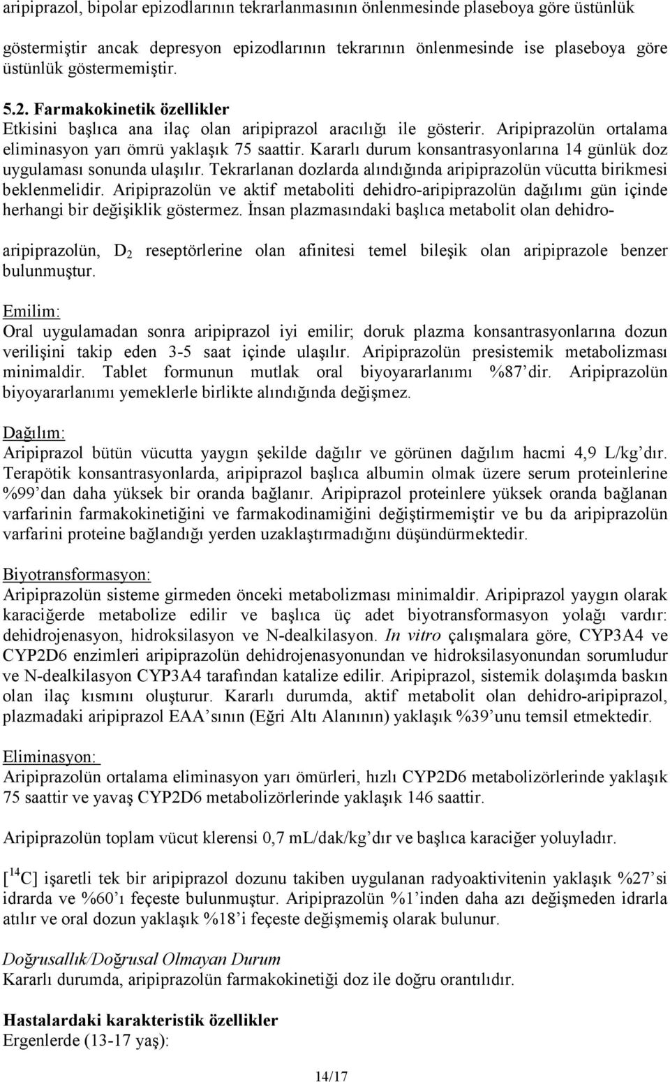 Kararlı durum konsantrasyonlarına 14 günlük doz uygulaması sonunda ulaşılır. Tekrarlanan dozlarda alındığında aripiprazolün vücutta birikmesi beklenmelidir.