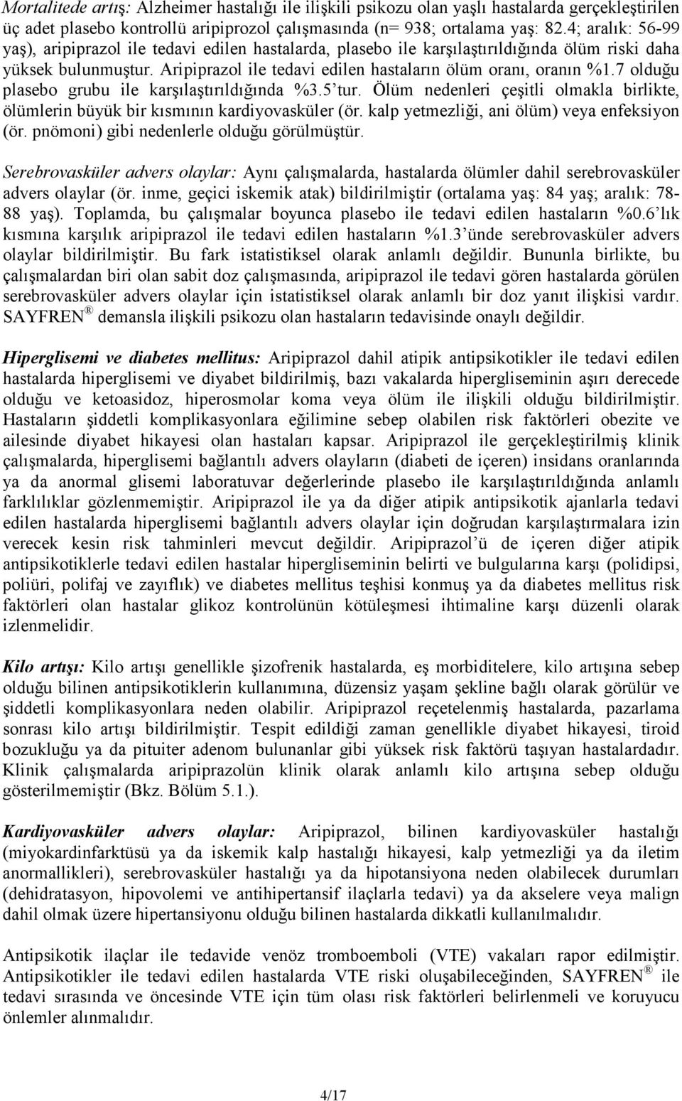 7 olduğu plasebo grubu ile karşılaştırıldığında %3.5 tur. Ölüm nedenleri çeşitli olmakla birlikte, ölümlerin büyük bir kısmının kardiyovasküler (ör. kalp yetmezliği, ani ölüm) veya enfeksiyon (ör.