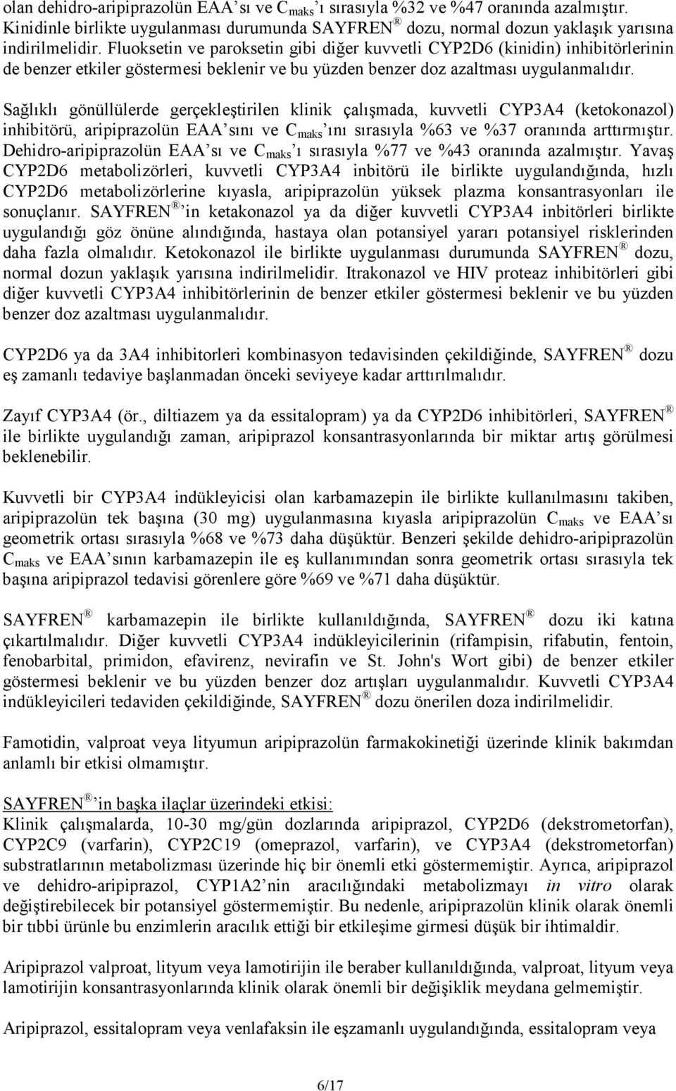 Sağlıklı gönüllülerde gerçekleştirilen klinik çalışmada, kuvvetli CYP3A4 (ketokonazol) inhibitörü, aripiprazolün EAA sını ve C maks ını sırasıyla %63 ve %37 oranında arttırmıştır.