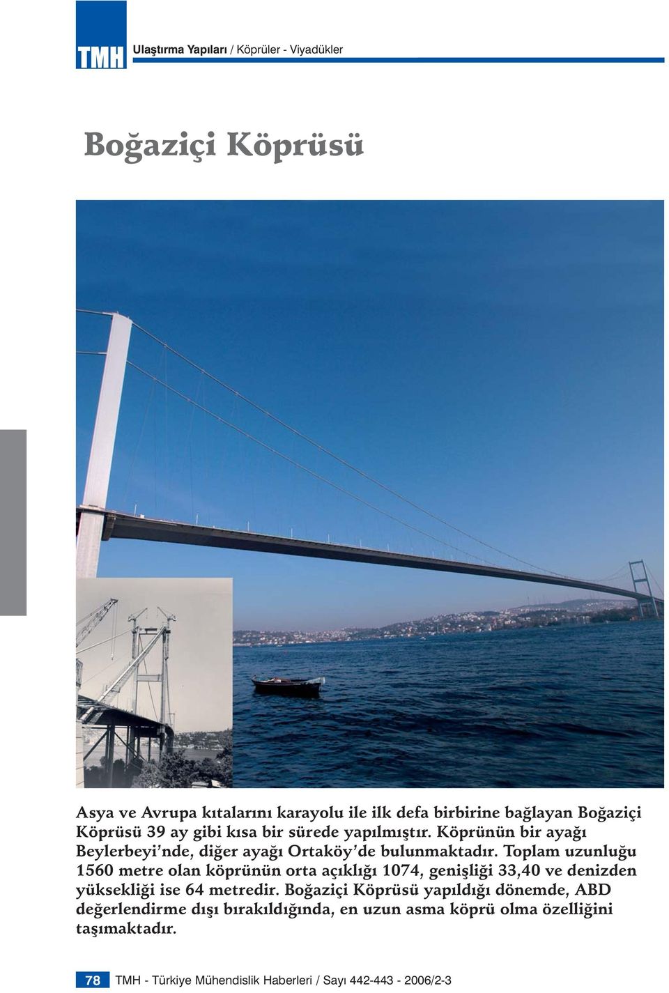 Toplam uzunluğu 1560 metre olan köprünün orta açıklığı 1074, genişliği 33,40 ve denizden yüksekliği ise 64 metredir.