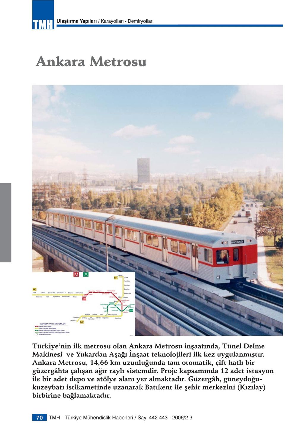 Ankara Metrosu, 14,66 km uzunluğunda tam otomatik, çift hatlı bir güzergâhta çalışan ağır raylı sistemdir.