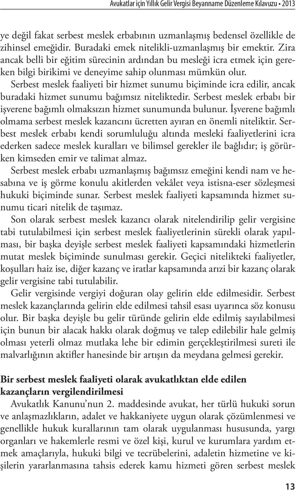 Serbest meslek faaliyeti bir hizmet sunumu biçiminde icra edilir, ancak buradaki hizmet sunumu bağımsız niteliktedir. Serbest meslek erbabı bir işverene bağımlı olmaksızın hizmet sunumunda bulunur.