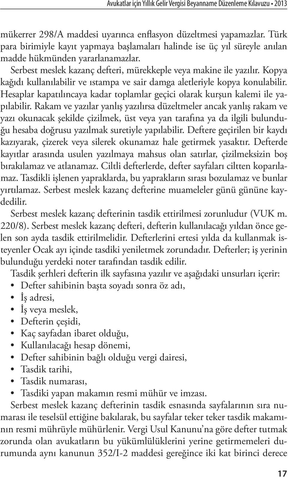 Hesaplar kapatılıncaya kadar toplamlar geçici olarak kurşun kalemi ile yapılabilir.