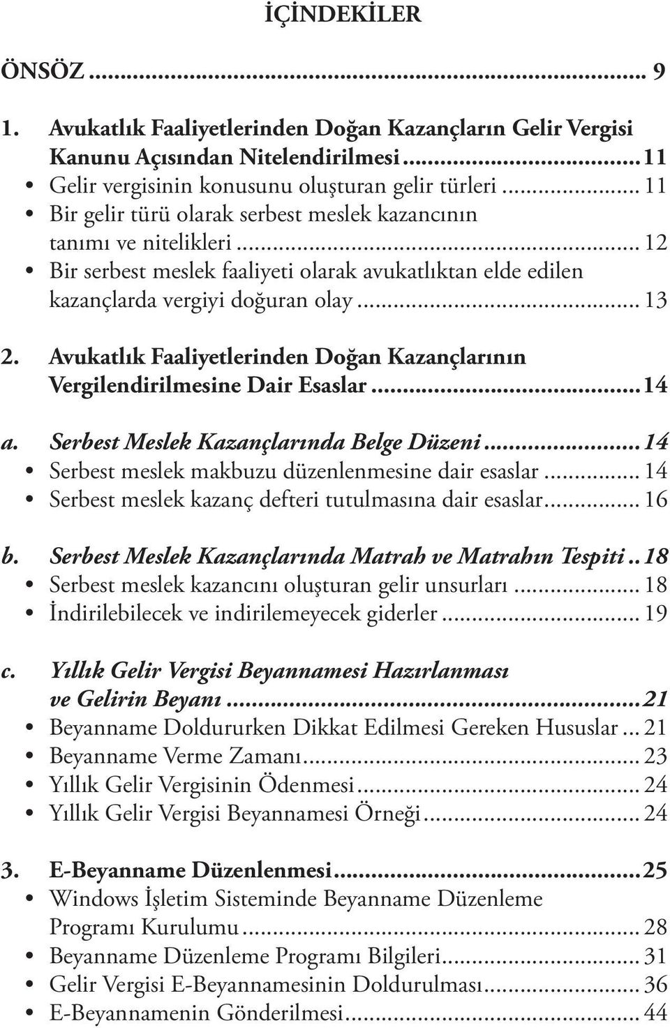 Avukatlık Faaliyetlerinden Doğan Kazançlarının Vergilendirilmesine Dair Esaslar...14 a. Serbest Meslek Kazançlarında Belge Düzeni...14 Serbest meslek makbuzu düzenlenmesine dair esaslar.