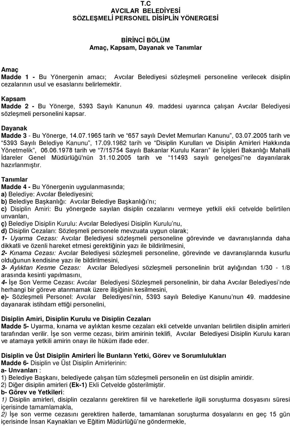 Dayanak Madde 3 - Bu Yönerge, 14.07.1965 tarih ve 657 sayılı Devlet Memurları Kanunu, 03.07.2005 tarih ve 5393 Sayılı Belediye Kanunu, 17.09.
