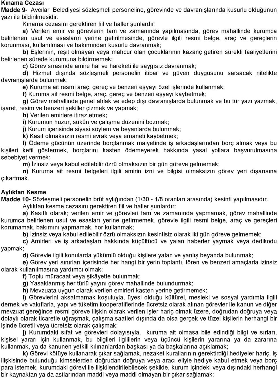 ilgili resmi belge, araç ve gereçlerin korunması, kullanılması ve bakımından kusurlu davranmak; b) Eşlerinin, reşit olmayan veya mahcur olan çocuklarının kazanç getiren sürekli faaliyetlerini