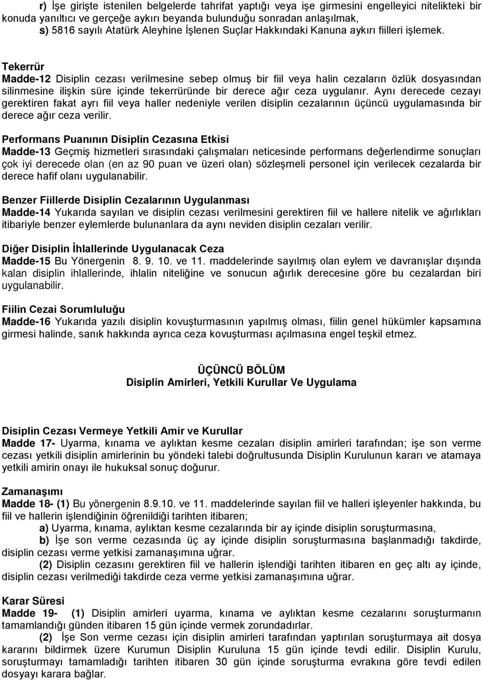 Tekerrür Madde-12 Disiplin cezası verilmesine sebep olmuş bir fiil veya halin cezaların özlük dosyasından silinmesine ilişkin süre içinde tekerrüründe bir derece ağır ceza uygulanır.