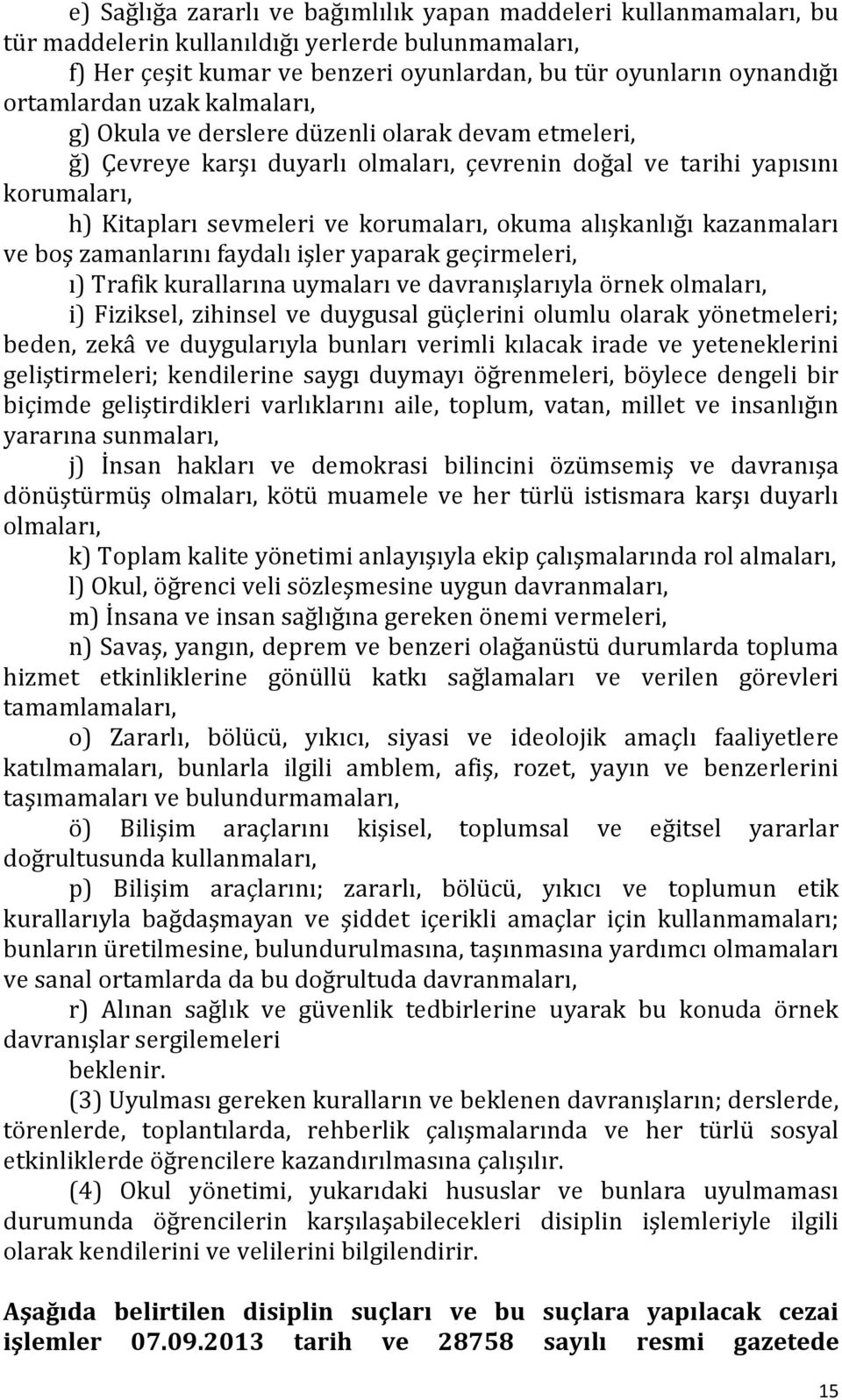 okuma alışkanlığı kazanmaları ve boş zamanlarını faydalı işler yaparak geçirmeleri, ı) Trafik kurallarına uymaları ve davranışlarıyla örnek olmaları, i) Fiziksel, zihinsel ve duygusal güçlerini