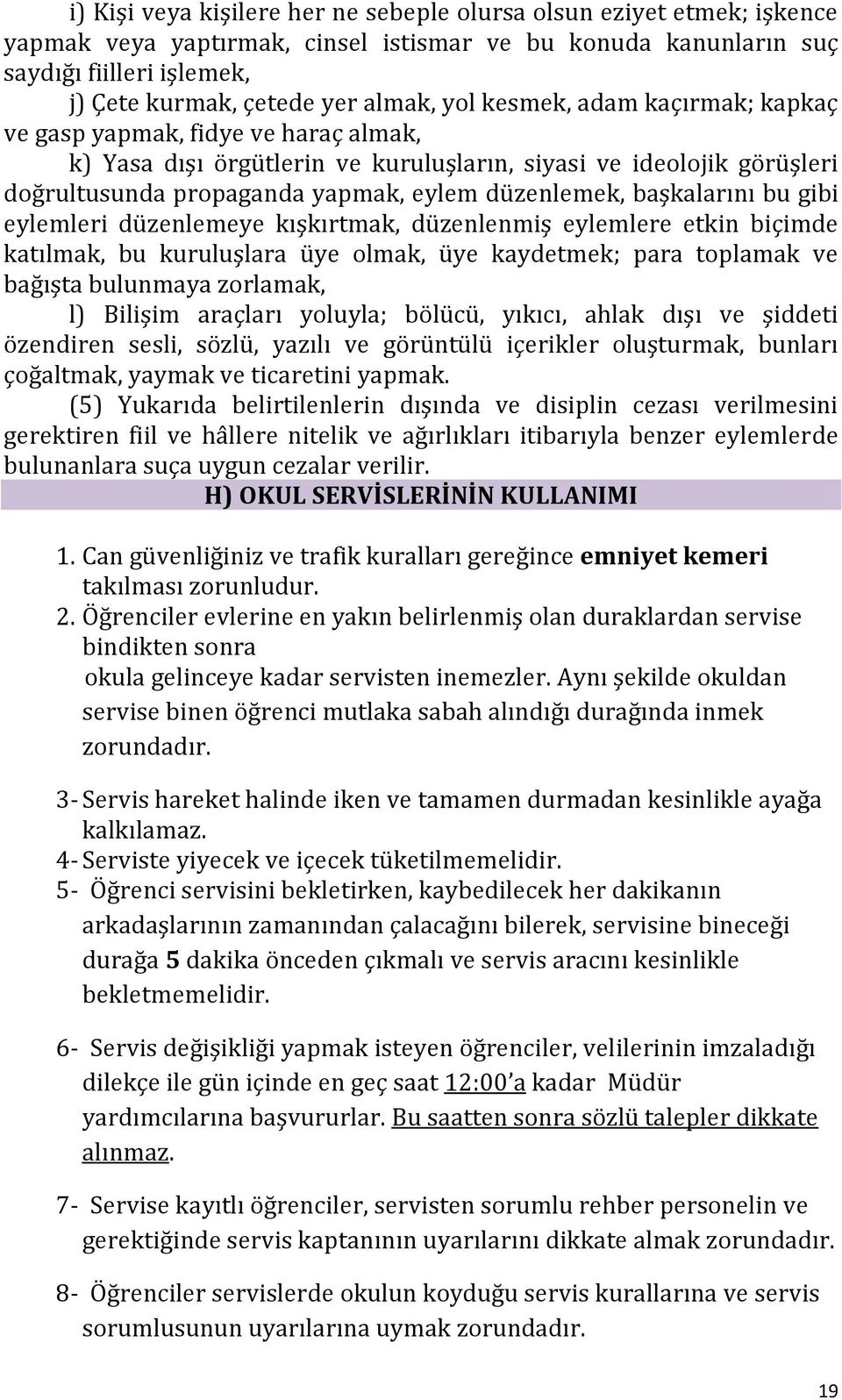 başkalarını bu gibi eylemleri düzenlemeye kışkırtmak, düzenlenmiş eylemlere etkin biçimde katılmak, bu kuruluşlara üye olmak, üye kaydetmek; para toplamak ve bağışta bulunmaya zorlamak, l) Bilişim